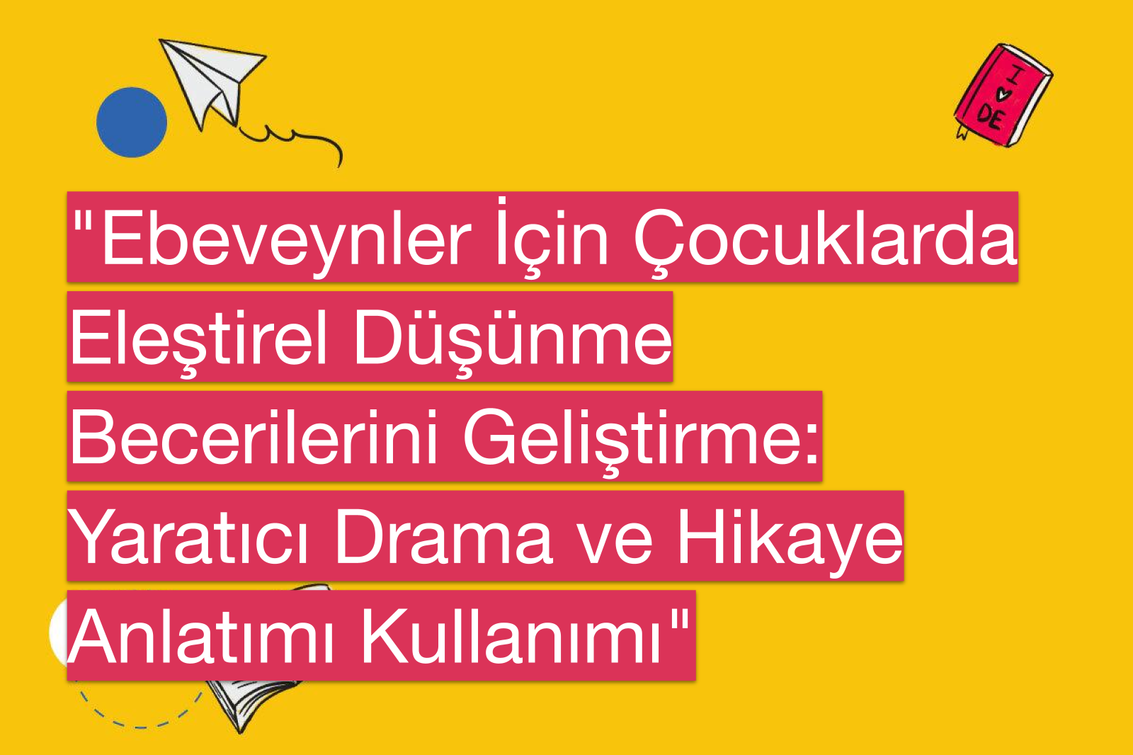 "Ebeveynler İçin Çocuklarda Eleştirel Düşünme Becerilerini Geliştirme: Yaratıcı Drama ve Hikaye Anlatımı Kullanımı"