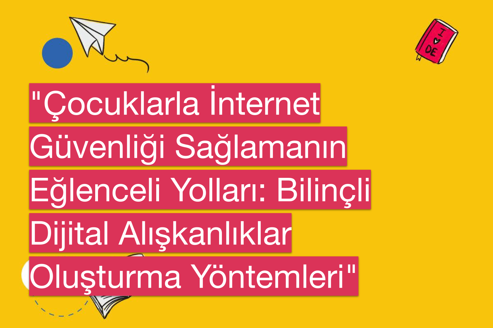 "Çocuklarla İnternet Güvenliği Sağlamanın Eğlenceli Yolları: Bilinçli Dijital Alışkanlıklar Oluşturma Yöntemleri"