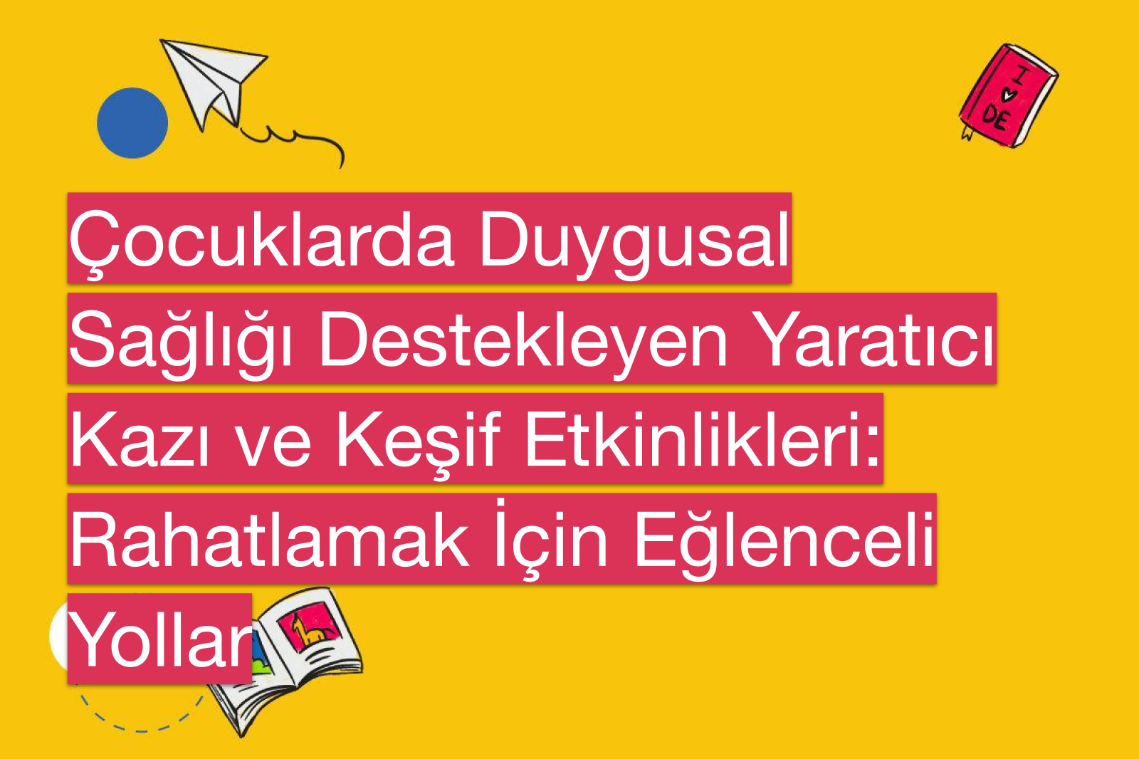 Çocuklarda Duygusal Sağlığı Destekleyen Yaratıcı Kazı ve Keşif Etkinlikleri: Rahatlamak İçin Eğlenceli Yollar