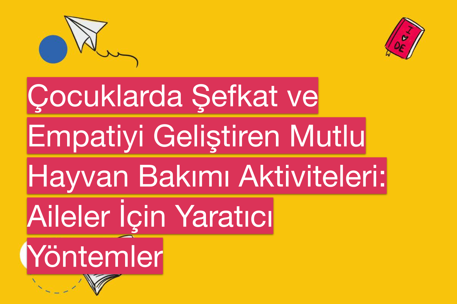 Çocuklarda Şefkat ve Empatiyi Geliştiren Mutlu Hayvan Bakımı Aktiviteleri: Aileler İçin Yaratıcı Yöntemler