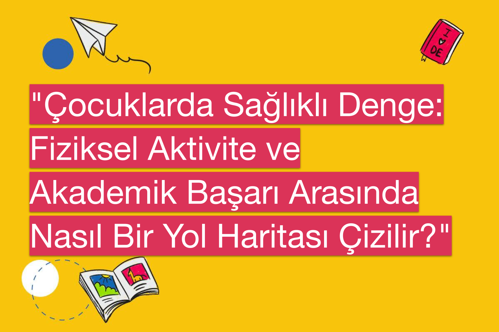 "Çocuklarda Sağlıklı Denge: Fiziksel Aktivite ve Akademik Başarı Arasında Nasıl Bir Yol Haritası Çizilir?"