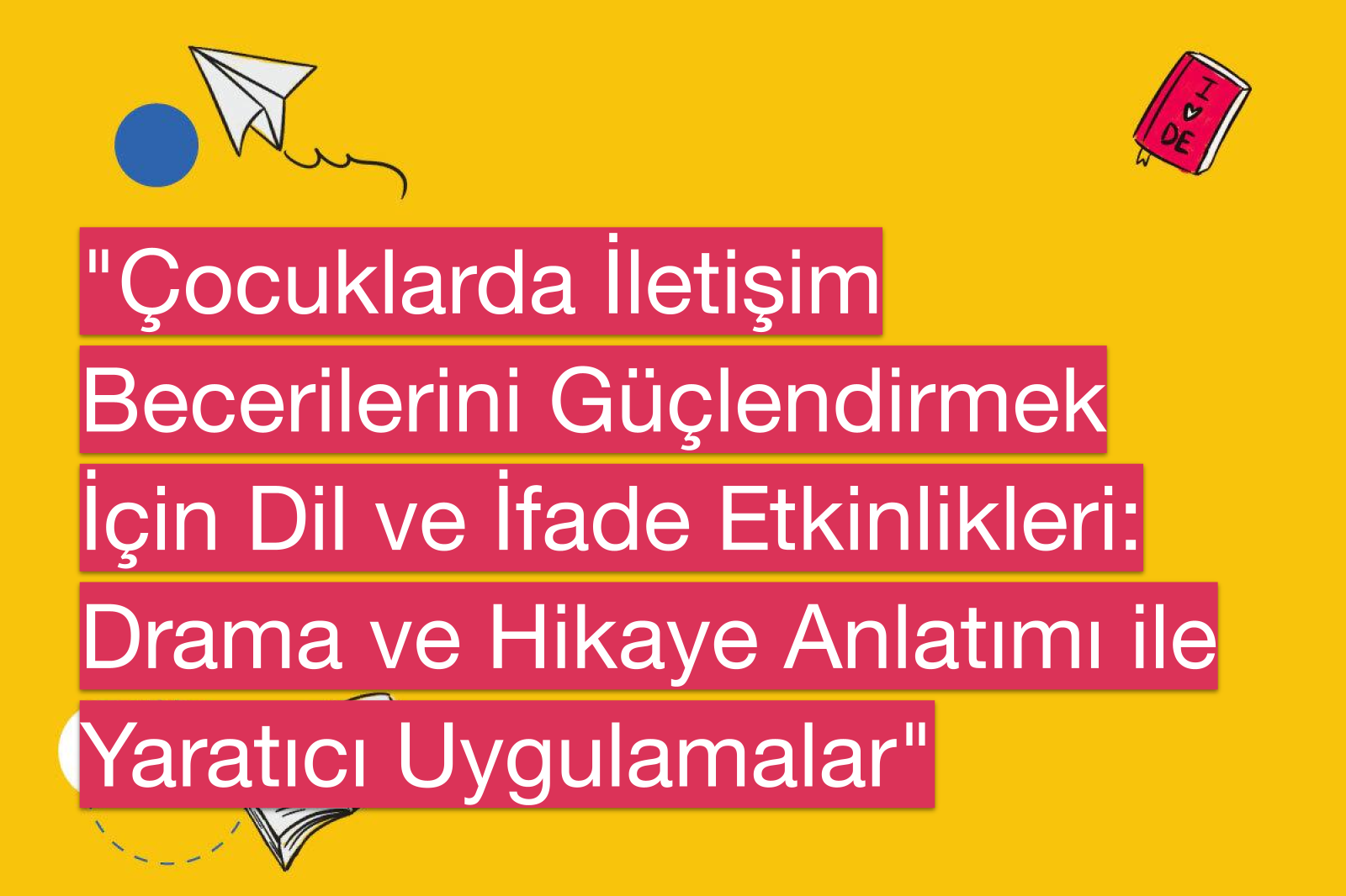 "Çocuklarda İletişim Becerilerini Güçlendirmek İçin Dil ve İfade Etkinlikleri: Drama ve Hikaye Anlatımı ile Yaratıcı Uygulamalar"
