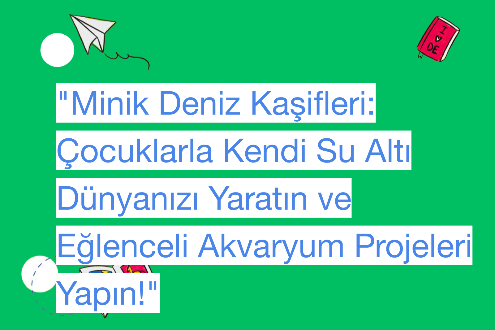 "Minik Deniz Kaşifleri: Çocuklarla Kendi Su Altı Dünyanızı Yaratın ve Eğlenceli Akvaryum Projeleri Yapın!"
