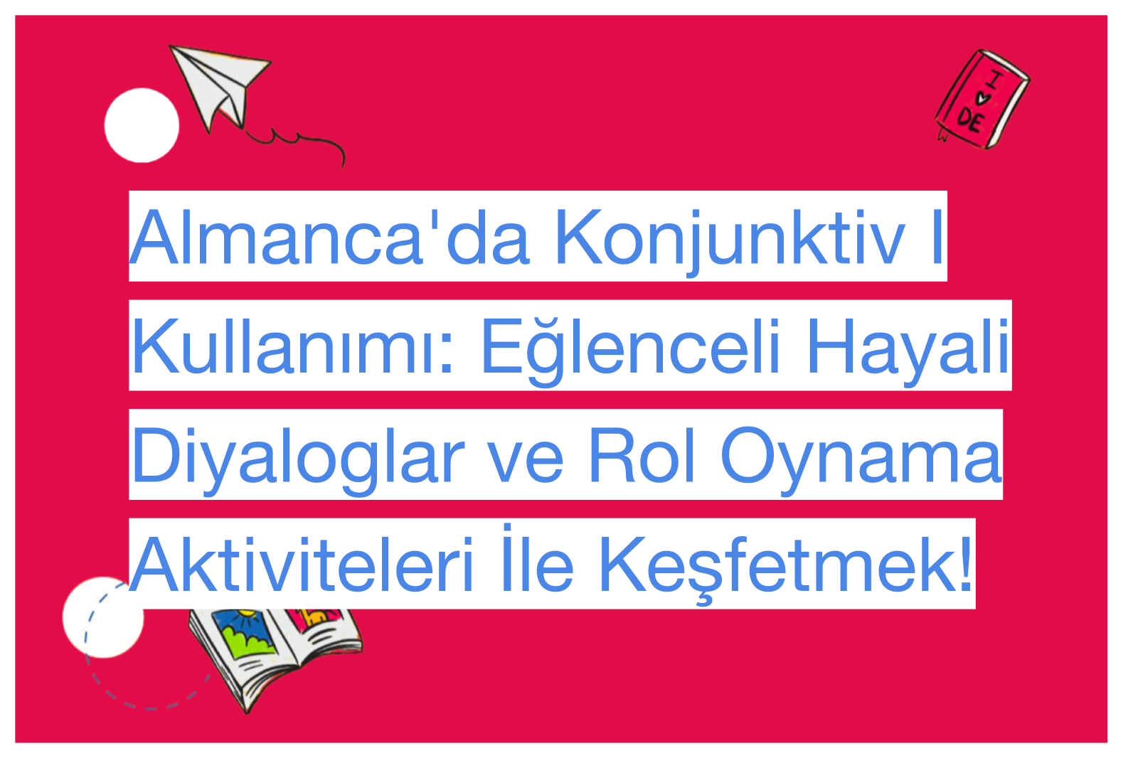 Almanca'da Konjunktiv I Kullanımı: Eğlenceli Hayali Diyaloglar ve Rol Oynama Aktiviteleri İle Keşfetmek!