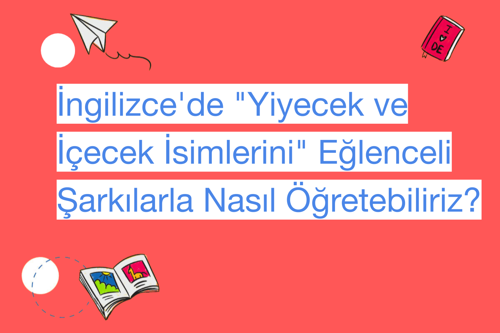 İngilizce'de "Yiyecek ve İçecek İsimlerini" Eğlenceli Şarkılarla Nasıl Öğretebiliriz?
