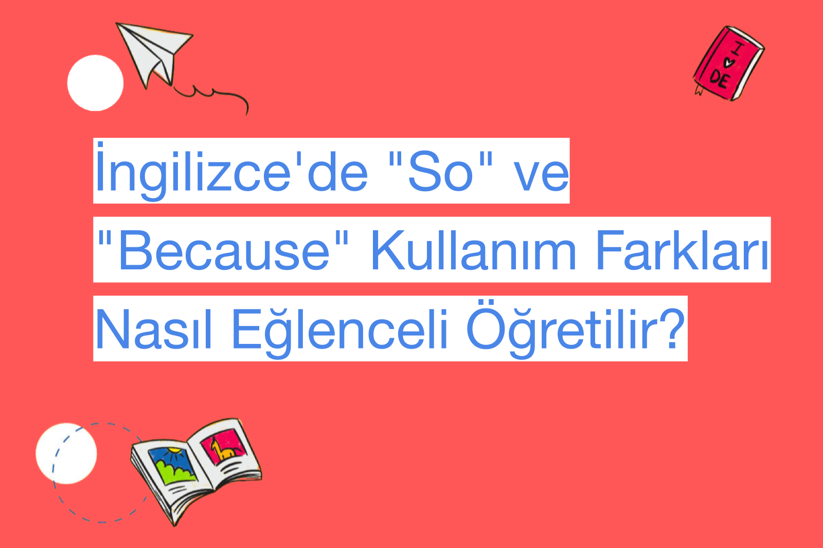 İngilizce'de "So" ve "Because" Kullanım Farkları Nasıl Eğlenceli Öğretilir?