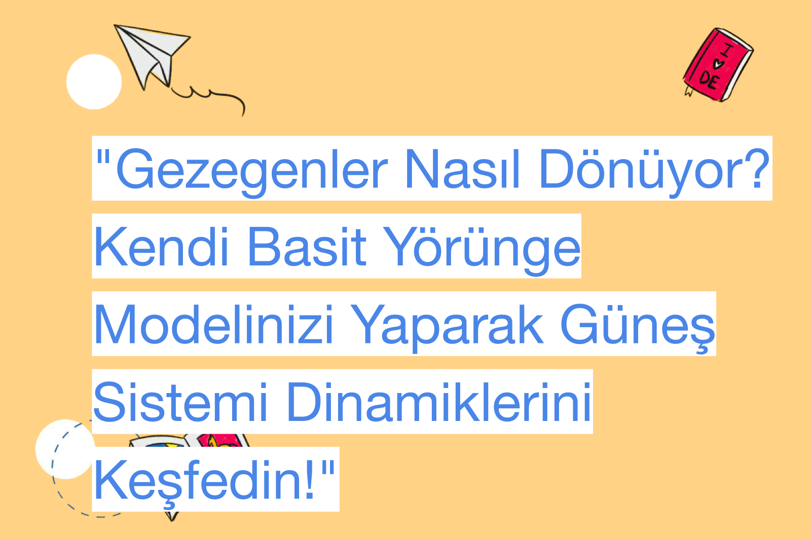 "Gezegenler Nasıl Dönüyor? Kendi Basit Yörünge Modelinizi Yaparak Güneş Sistemi Dinamiklerini Keşfedin!"