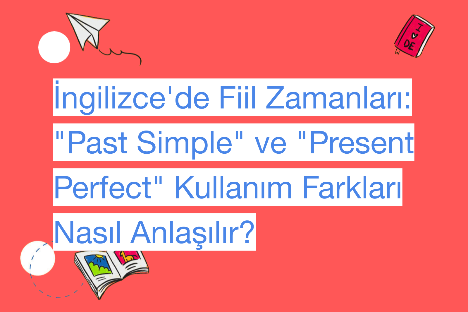 İngilizce'de Fiil Zamanları: "Past Simple" ve "Present Perfect" Kullanım Farkları Nasıl Anlaşılır?