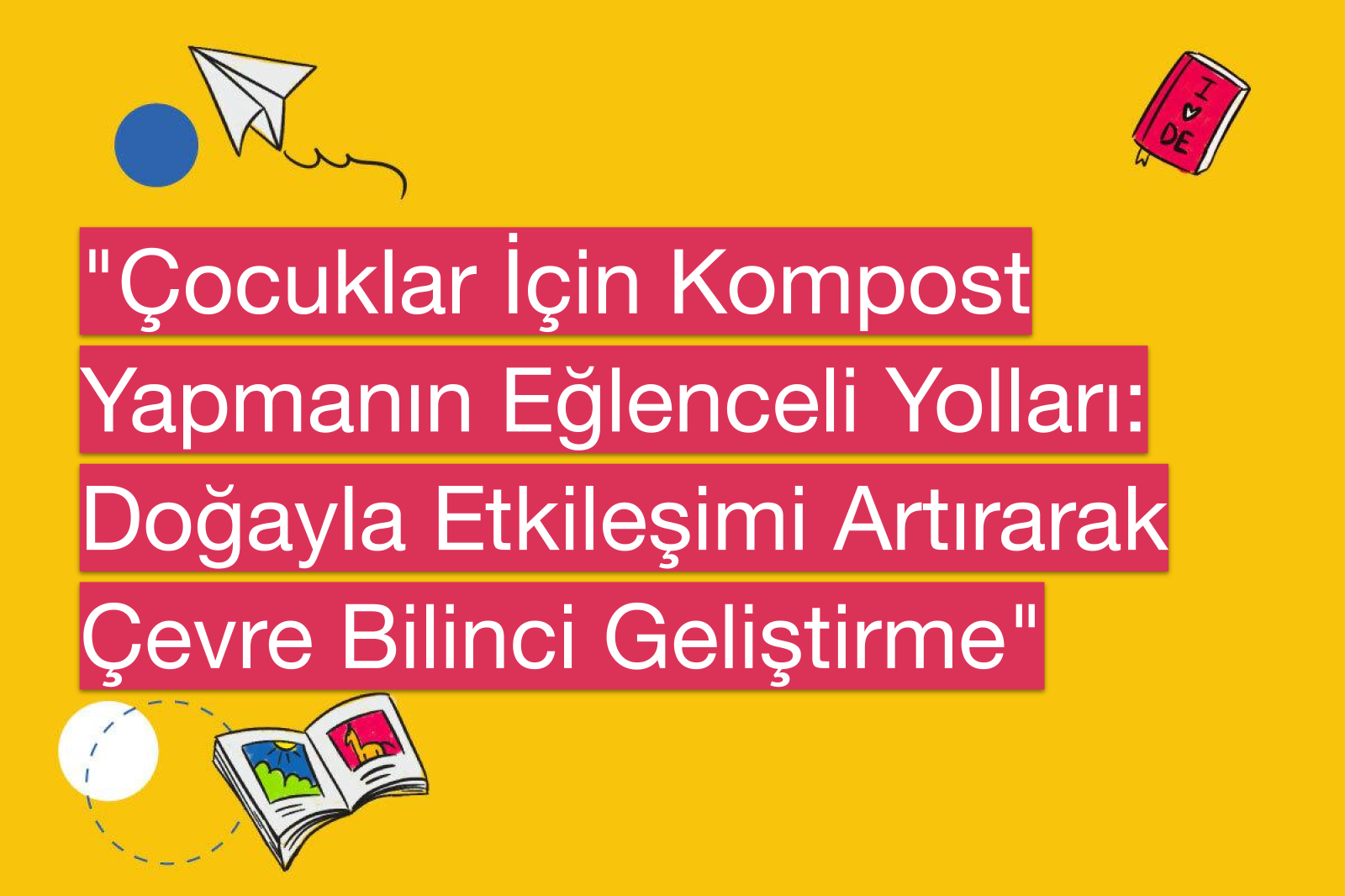 "Çocuklar İçin Kompost Yapmanın Eğlenceli Yolları: Doğayla Etkileşimi Artırarak Çevre Bilinci Geliştirme"