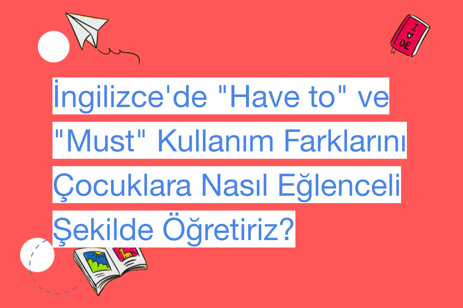 İngilizce'de "Have to" ve "Must" Kullanım Farklarını Çocuklara Nasıl Eğlenceli Şekilde Öğretiriz?