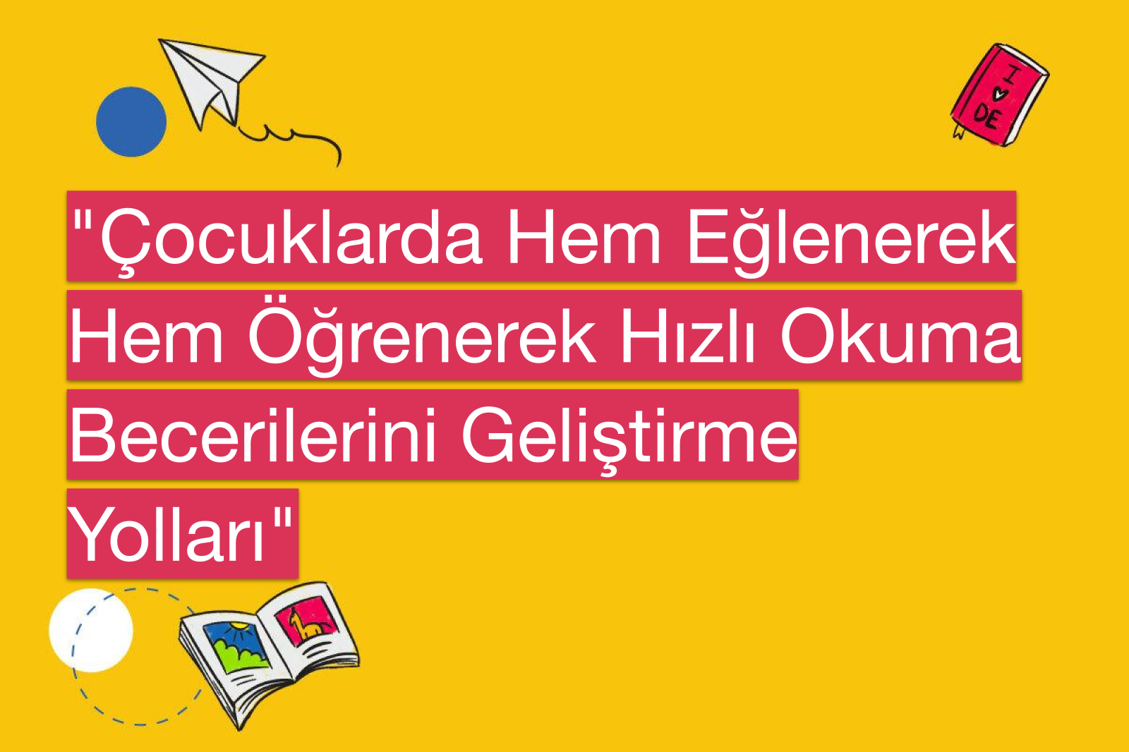 "Çocuklarda Hem Eğlenerek Hem Öğrenerek Hızlı Okuma Becerilerini Geliştirme Yolları"