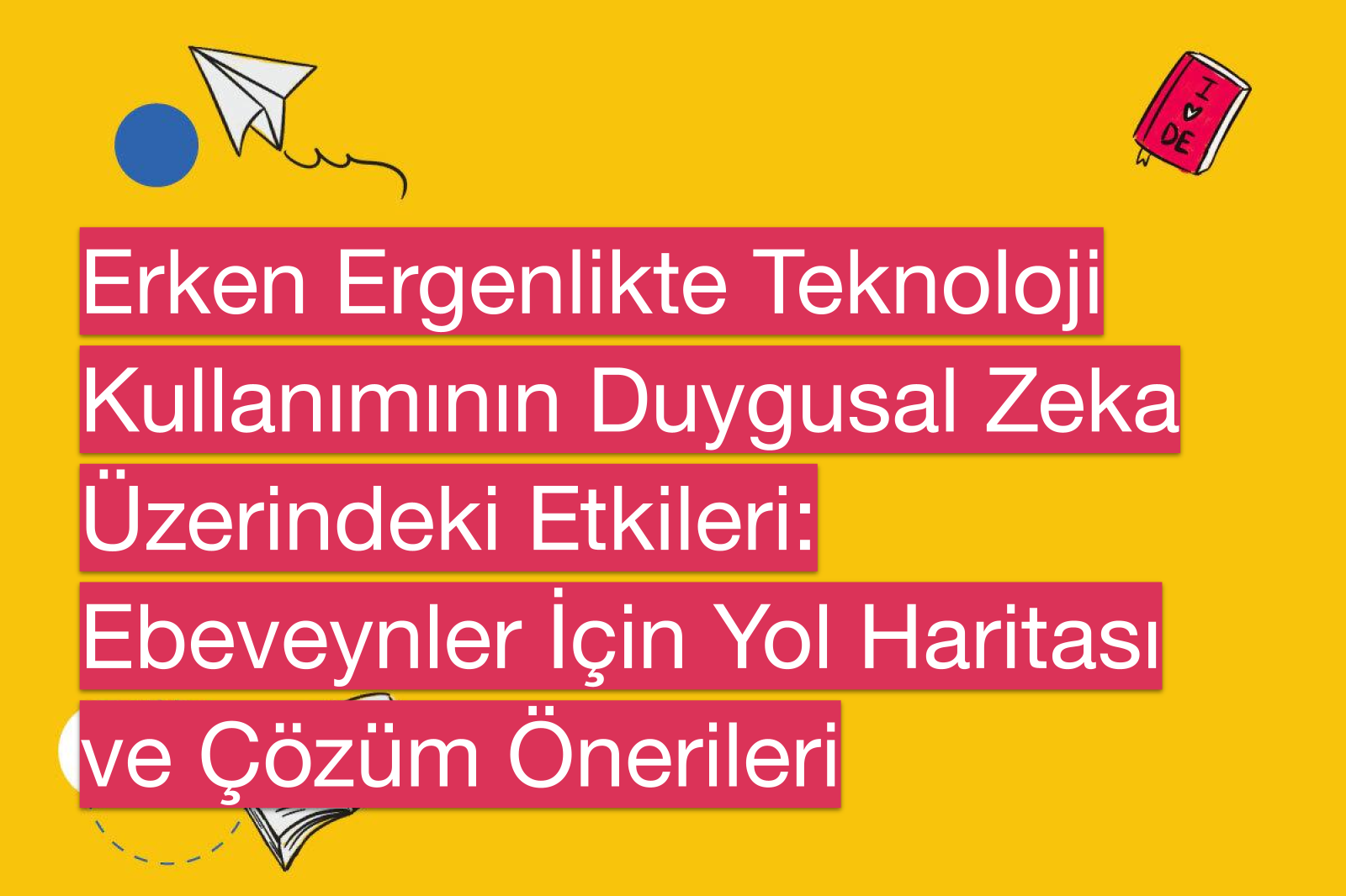 Erken Ergenlikte Teknoloji Kullanımının Duygusal Zeka Üzerindeki Etkileri: Ebeveynler İçin Yol Haritası ve Çözüm Önerileri