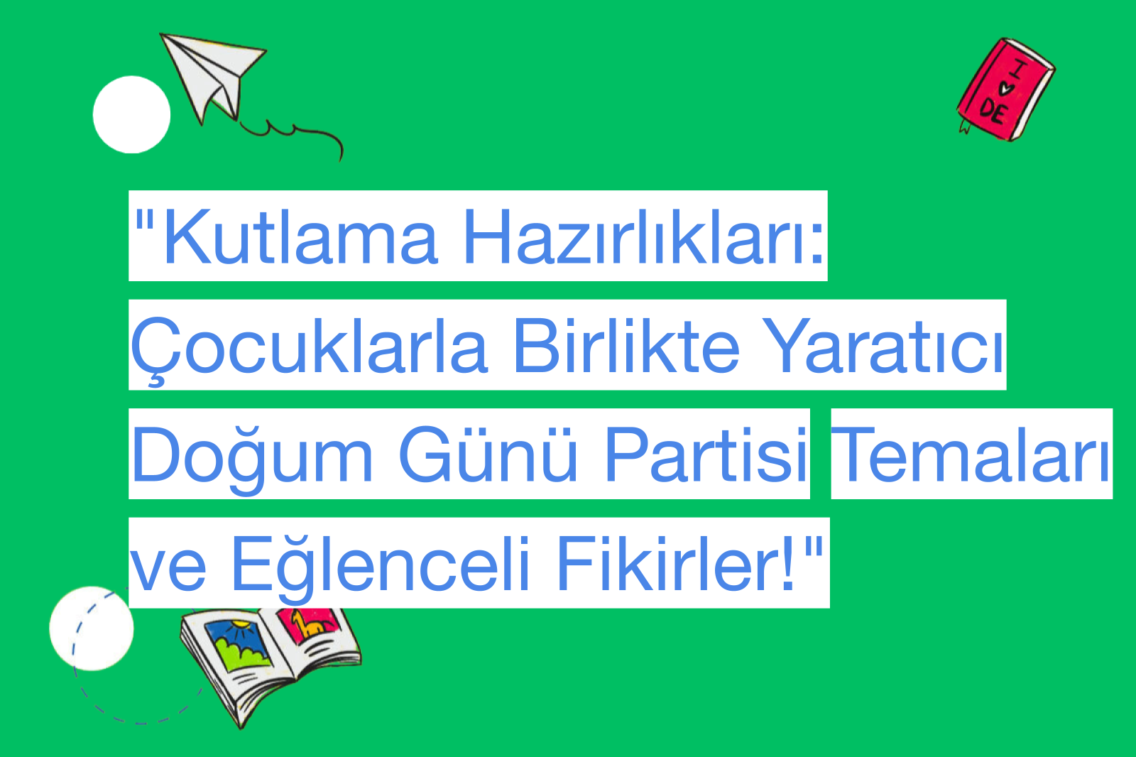 "Kutlama Hazırlıkları: Çocuklarla Birlikte Yaratıcı Doğum Günü Partisi Temaları ve Eğlenceli Fikirler!"