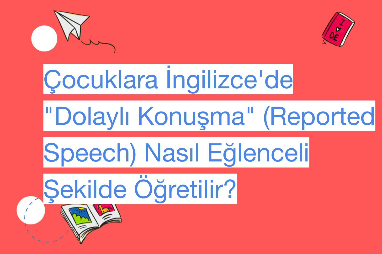 Çocuklara İngilizce'de "Dolaylı Konuşma" (Reported Speech) Nasıl Eğlenceli Şekilde Öğretilir?