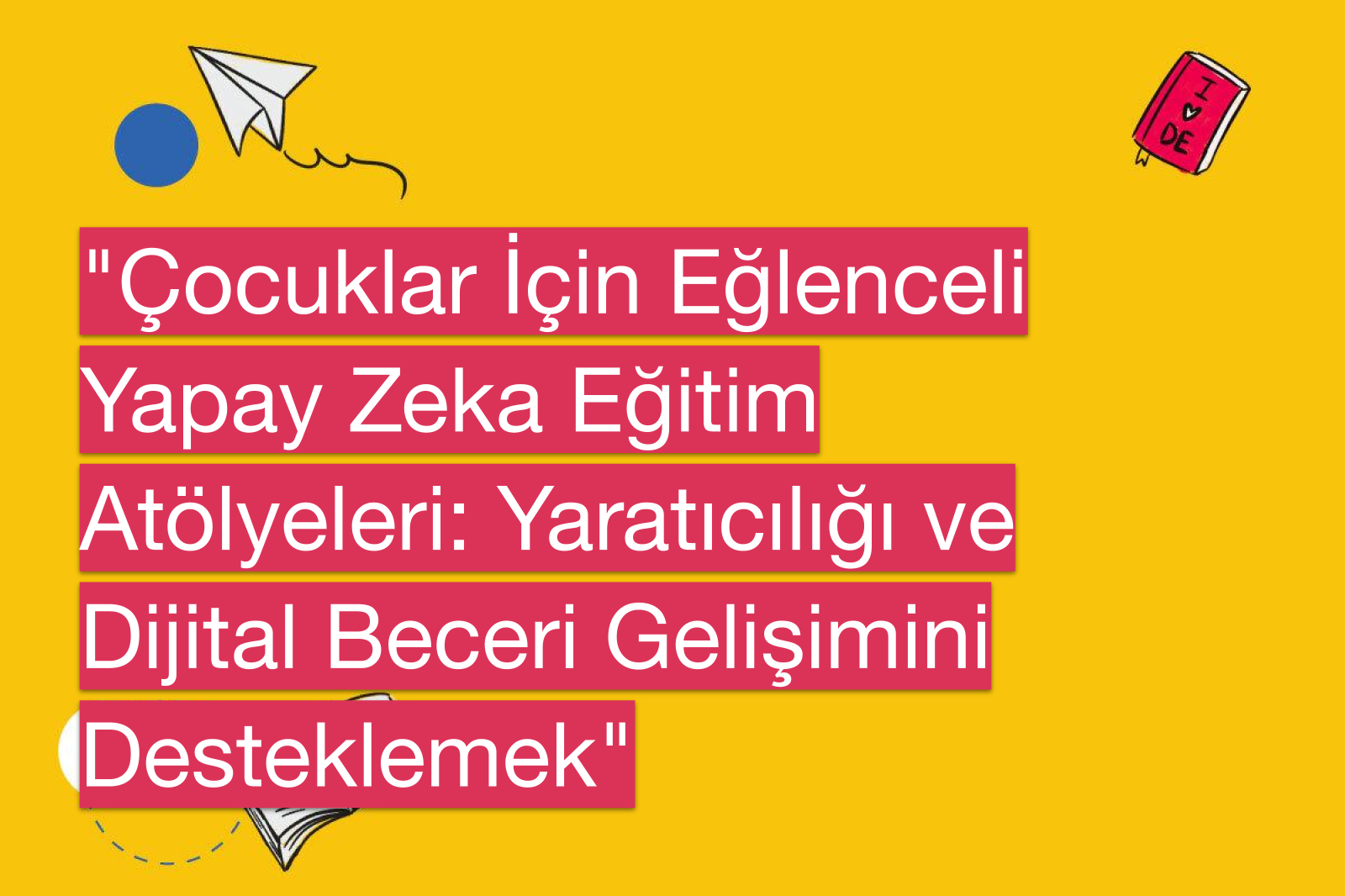 "Çocuklar İçin Eğlenceli Yapay Zeka Eğitim Atölyeleri: Yaratıcılığı ve Dijital Beceri Gelişimini Desteklemek"