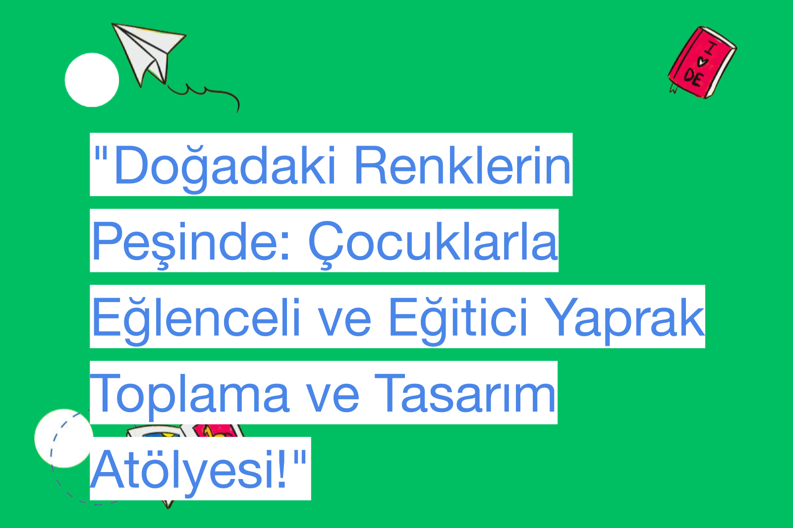 "Doğadaki Renklerin Peşinde: Çocuklarla Eğlenceli ve Eğitici Yaprak Toplama ve Tasarım Atölyesi!"