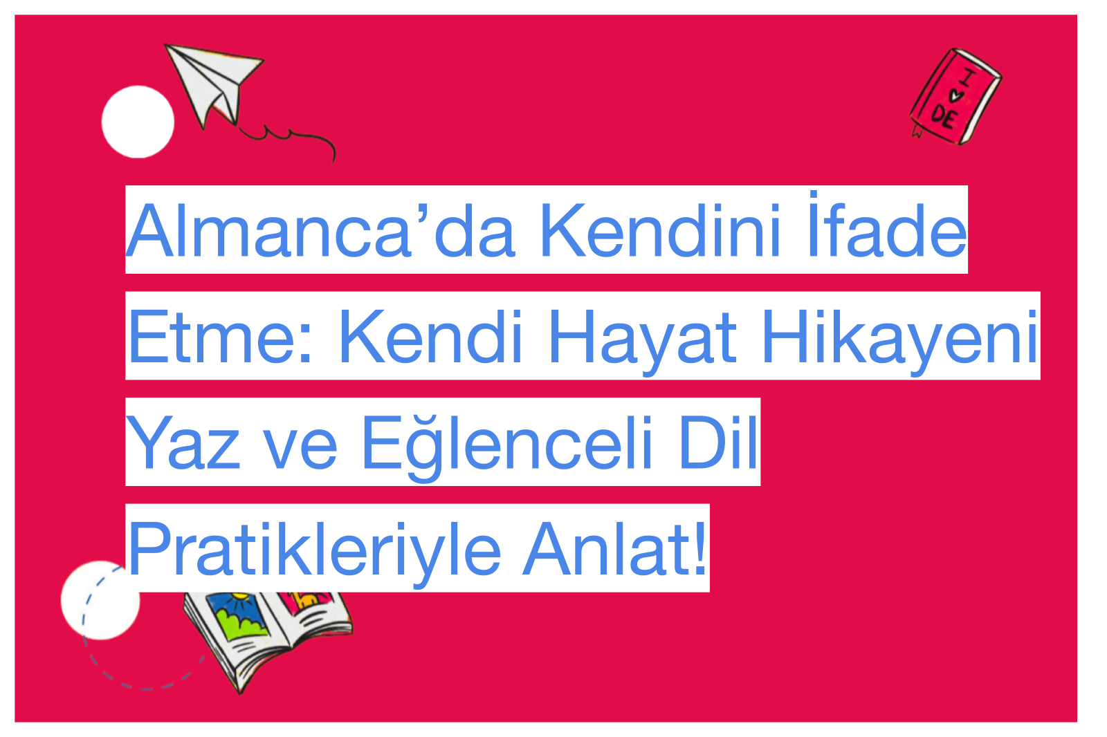 Almanca’da Kendini İfade Etme: Kendi Hayat Hikayeni Yaz ve Eğlenceli Dil Pratikleriyle Anlat!
