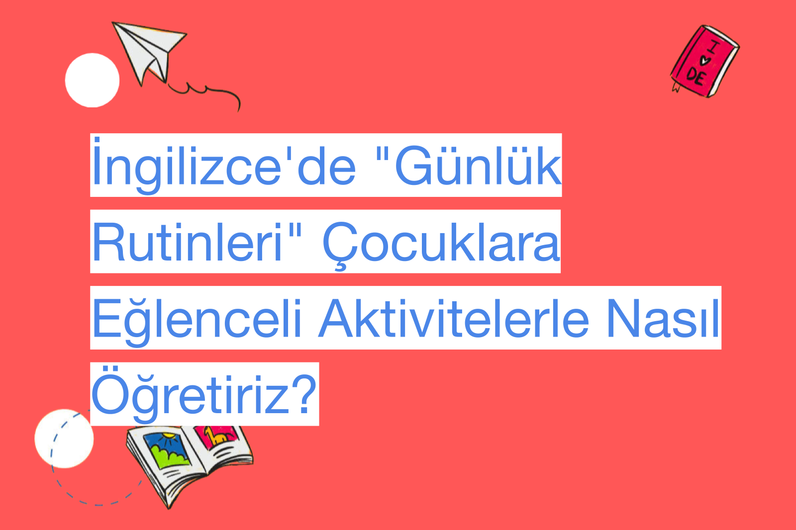 İngilizce'de "Günlük Rutinleri" Çocuklara Eğlenceli Aktivitelerle Nasıl Öğretiriz?