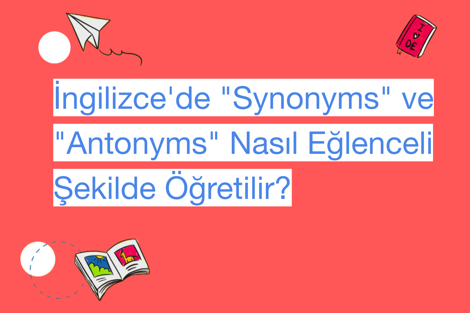 İngilizce'de "Synonyms" ve "Antonyms" Nasıl Eğlenceli Şekilde Öğretilir?