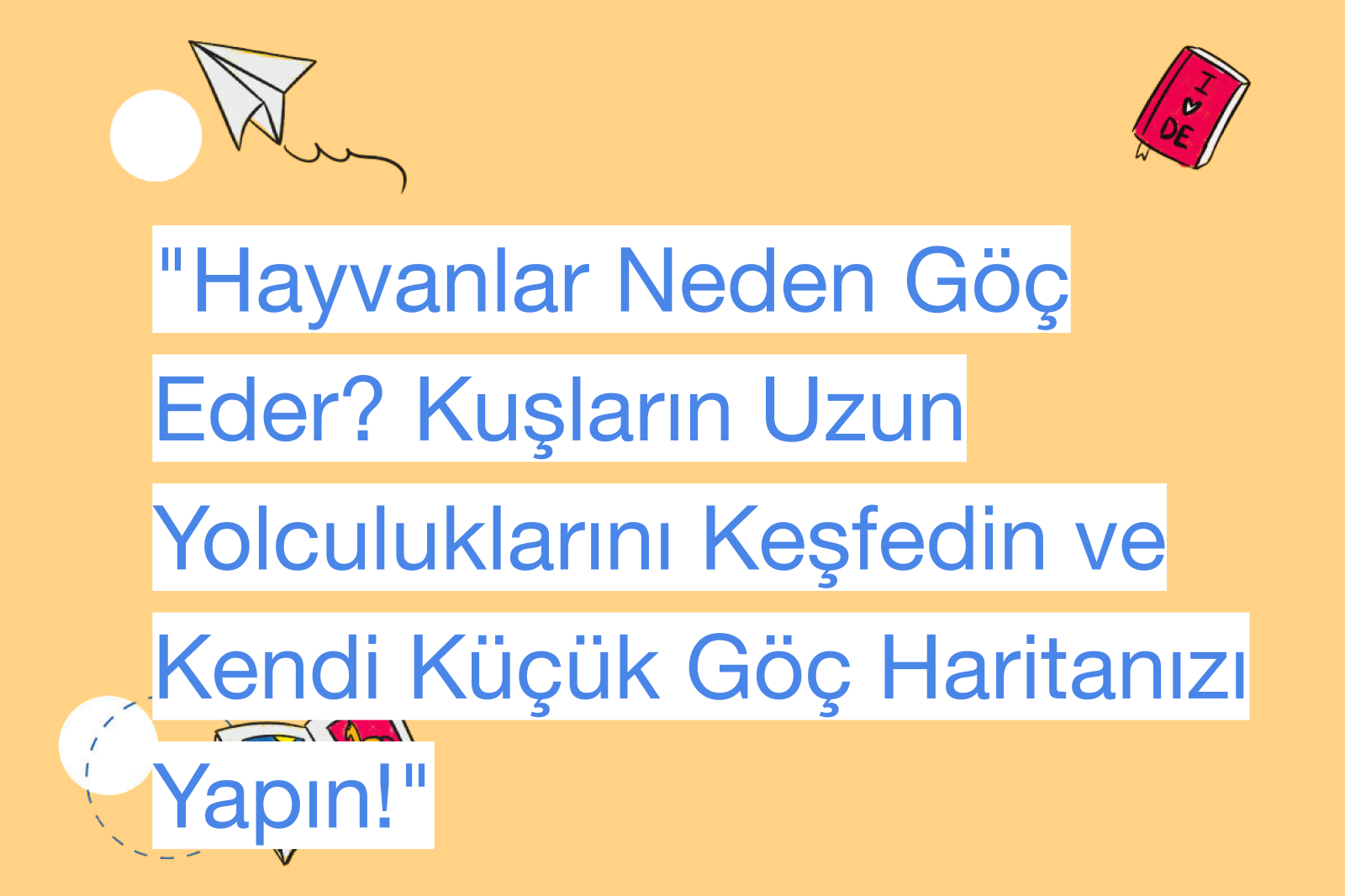 "Hayvanlar Neden Göç Eder? Kuşların Uzun Yolculuklarını Keşfedin ve Kendi Küçük Göç Haritanızı Yapın!"