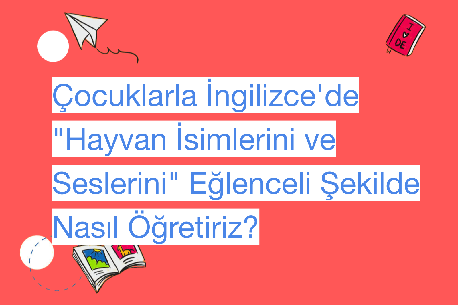 Çocuklarla İngilizce'de "Hayvan İsimlerini ve Seslerini" Eğlenceli Şekilde Nasıl Öğretiriz?