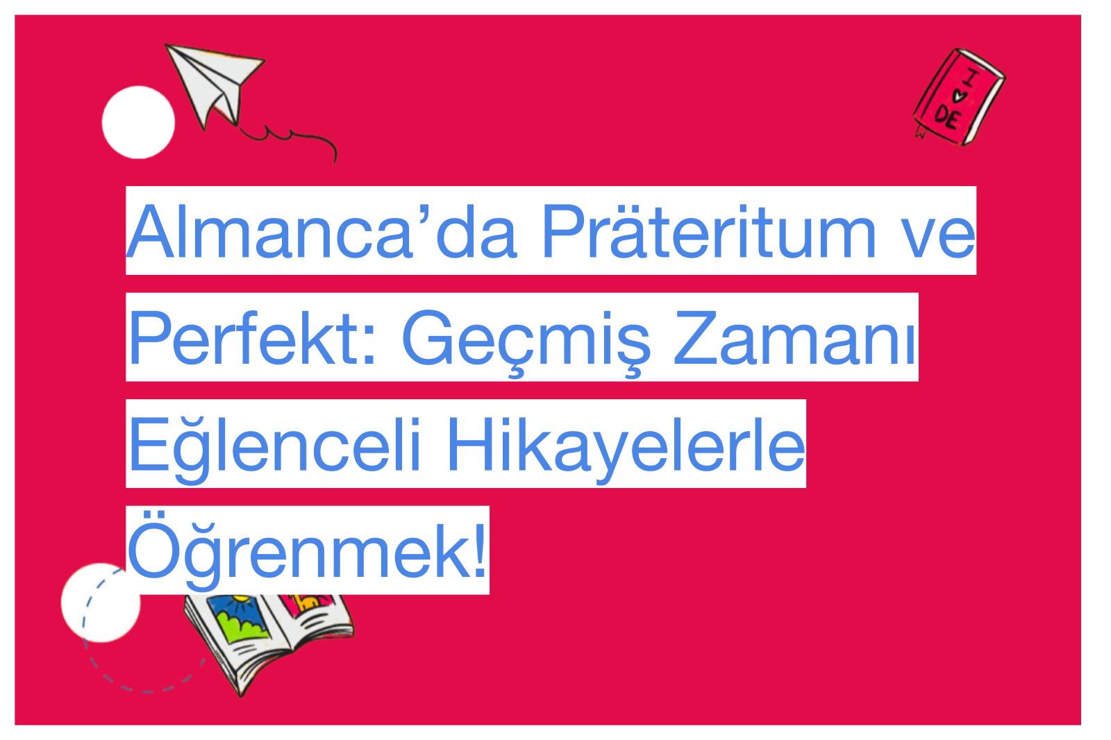 Almanca’da Präteritum ve Perfekt: Geçmiş Zamanı Eğlenceli Hikayelerle Öğrenmek!