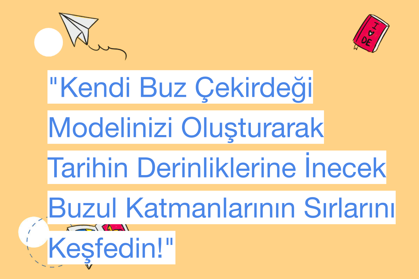 "Kendi Buz Çekirdeği Modelinizi Oluşturarak Tarihin Derinliklerine İnecek Buzul Katmanlarının Sırlarını Keşfedin!"