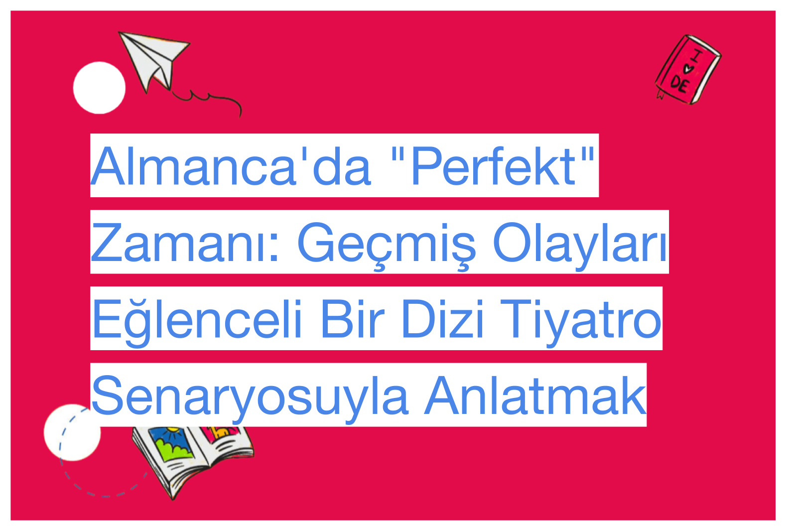 Almanca'da "Perfekt" Zamanı: Geçmiş Olayları Eğlenceli Bir Dizi Tiyatro Senaryosuyla Anlatmak