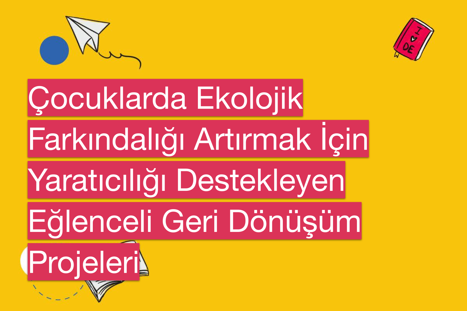 Çocuklarda Ekolojik Farkındalığı Artırmak İçin Yaratıcılığı Destekleyen Eğlenceli Geri Dönüşüm Projeleri