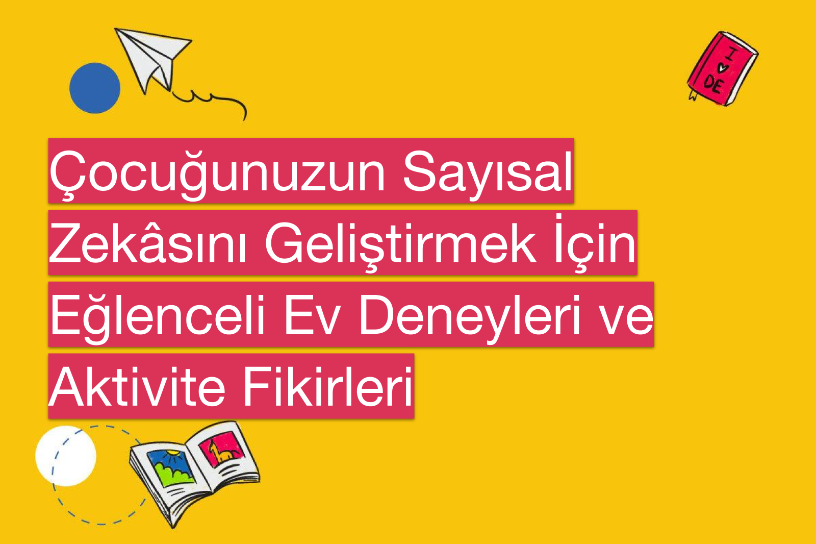 Çocuğunuzun Sayısal Zekâsını Geliştirmek İçin Eğlenceli Ev Deneyleri ve Aktivite Fikirleri