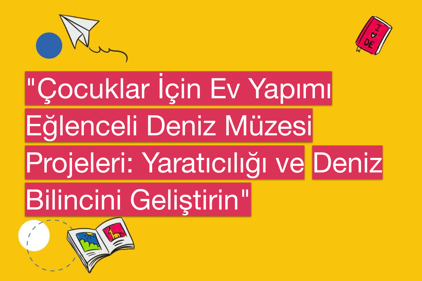 "Çocuklar İçin Ev Yapımı Eğlenceli Deniz Müzesi Projeleri: Yaratıcılığı ve Deniz Bilincini Geliştirin"