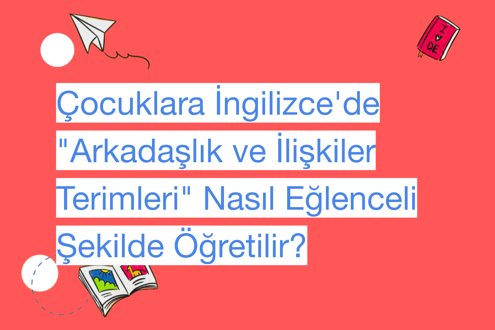 Çocuklara İngilizce'de "Arkadaşlık ve İlişkiler Terimleri" Nasıl Eğlenceli Şekilde Öğretilir?