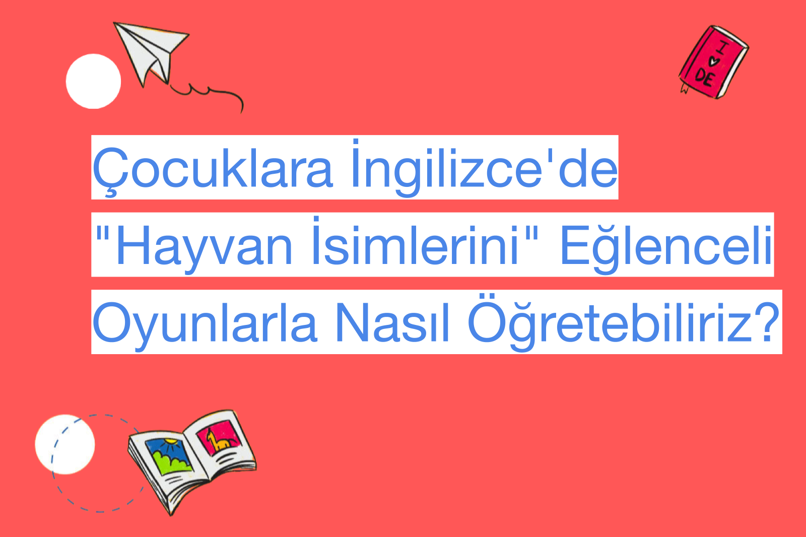 Çocuklara İngilizce'de "Hayvan İsimlerini" Eğlenceli Oyunlarla Nasıl Öğretebiliriz?
