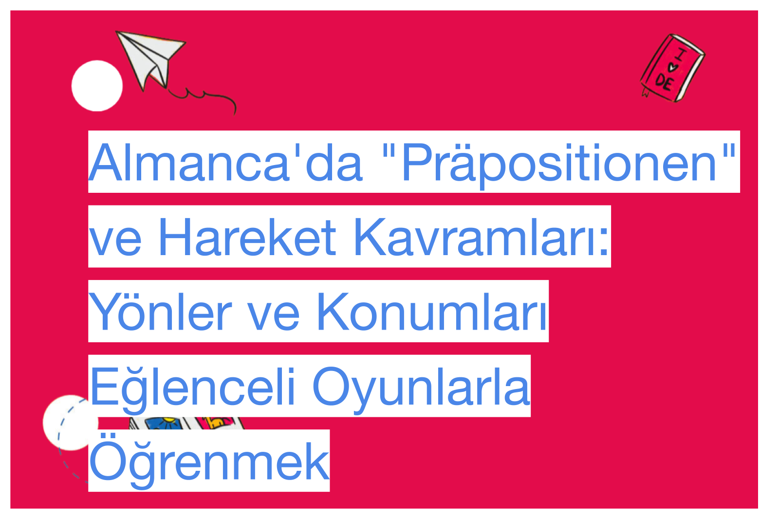 Almanca'da "Präpositionen" ve Hareket Kavramları: Yönler ve Konumları Eğlenceli Oyunlarla Öğrenmek