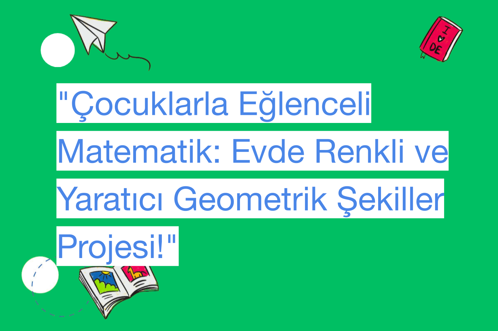 "Çocuklarla Eğlenceli Matematik: Evde Renkli ve Yaratıcı Geometrik Şekiller Projesi!"