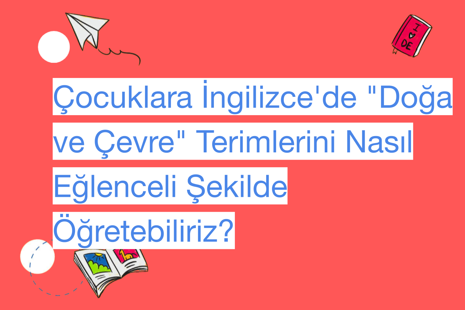 Çocuklara İngilizce'de "Doğa ve Çevre" Terimlerini Nasıl Eğlenceli Şekilde Öğretebiliriz?