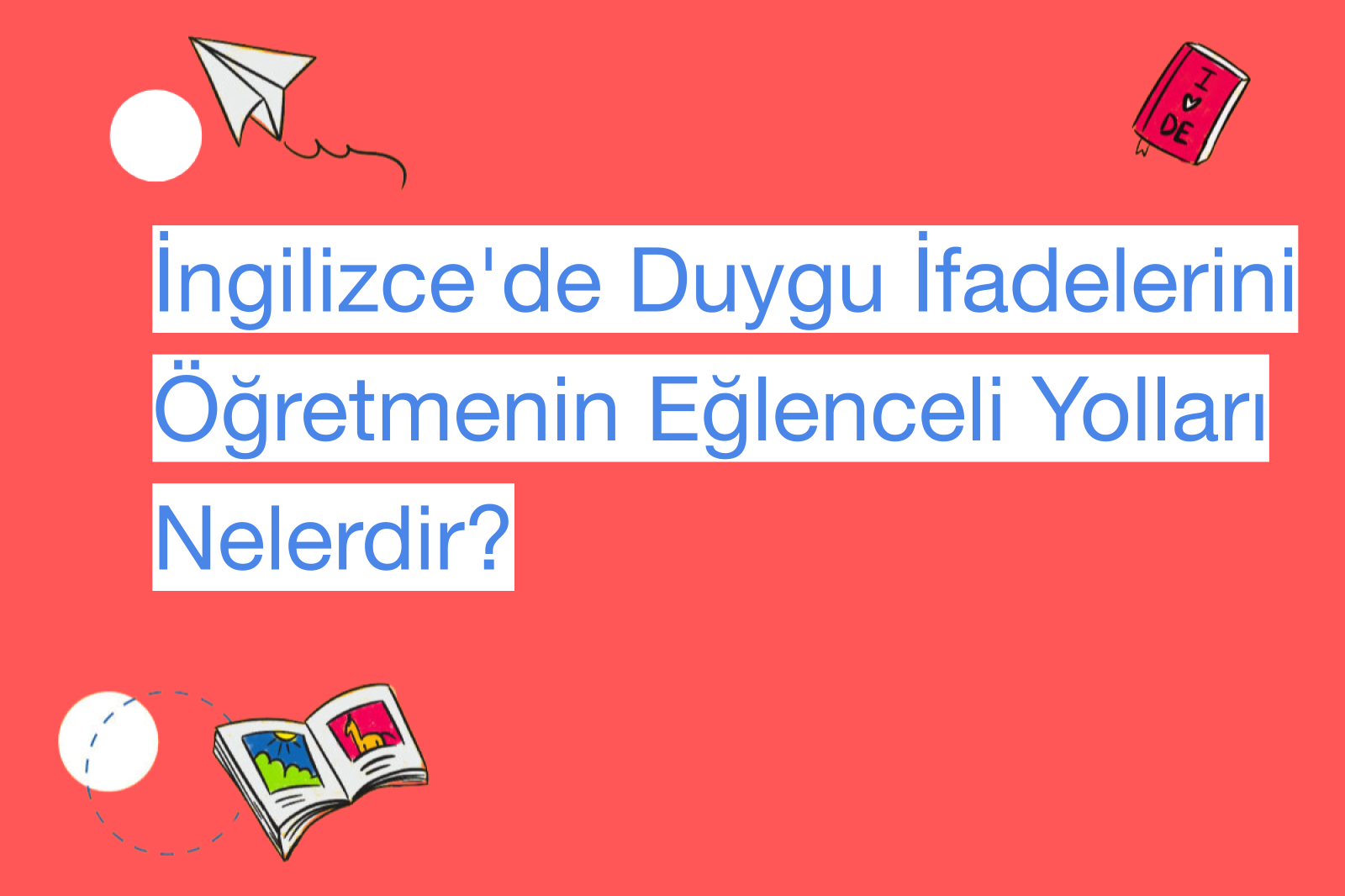 İngilizce'de Duygu İfadelerini Öğretmenin Eğlenceli Yolları Nelerdir?