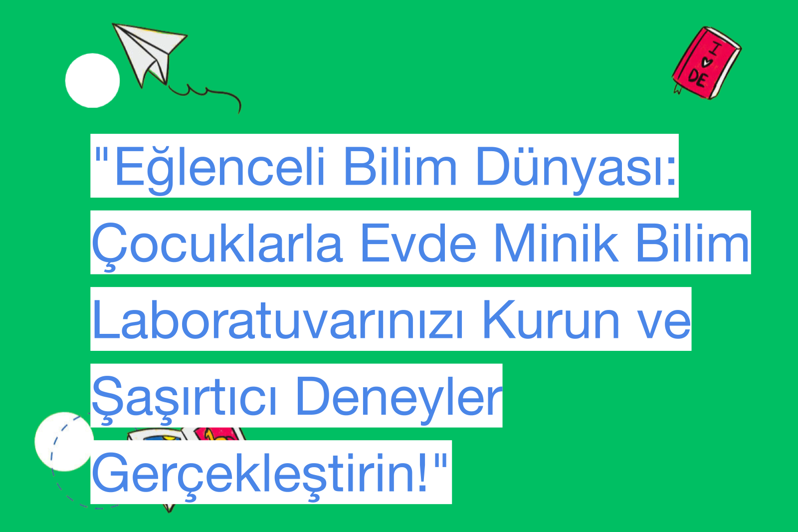 "Eğlenceli Bilim Dünyası: Çocuklarla Evde Minik Bilim Laboratuvarınızı Kurun ve Şaşırtıcı Deneyler Gerçekleştirin!"