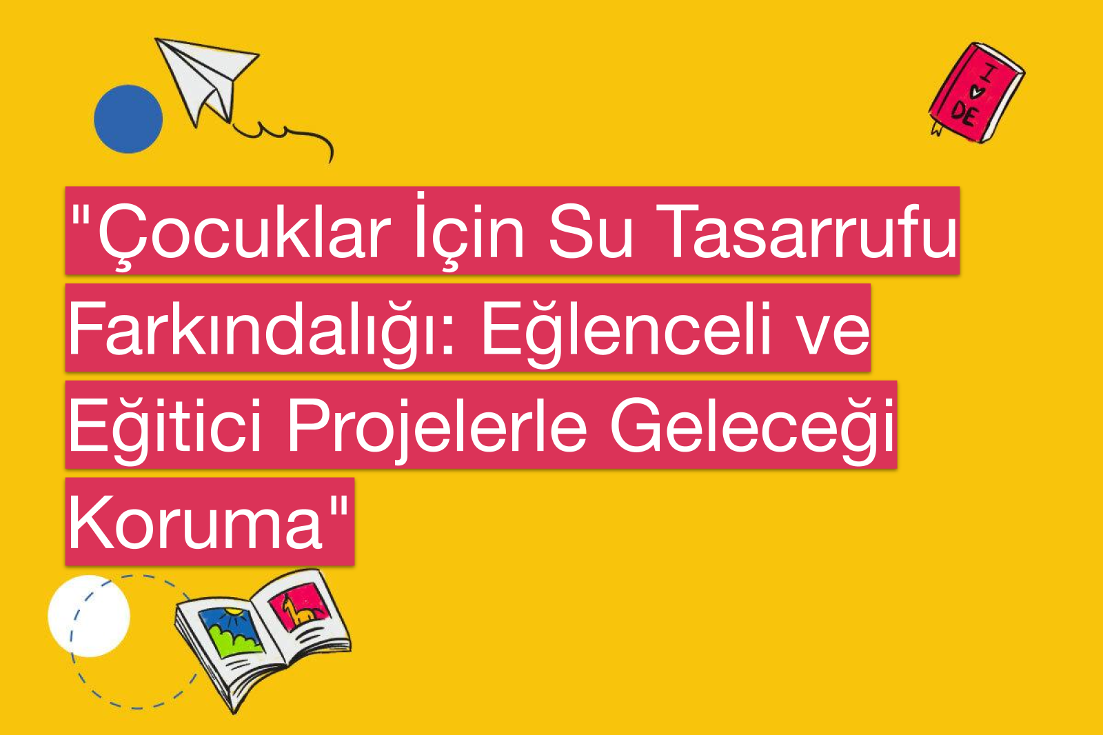 "Çocuklar İçin Su Tasarrufu Farkındalığı: Eğlenceli ve Eğitici Projelerle Geleceği Koruma"