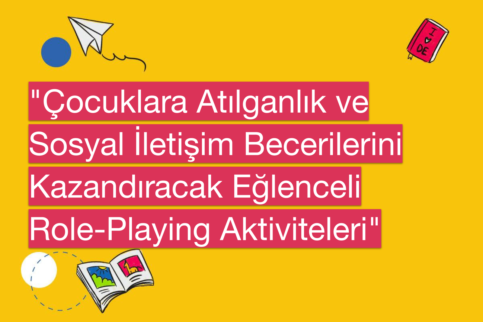 "Çocuklara Atılganlık ve Sosyal İletişim Becerilerini Kazandıracak Eğlenceli Role-Playing Aktiviteleri"