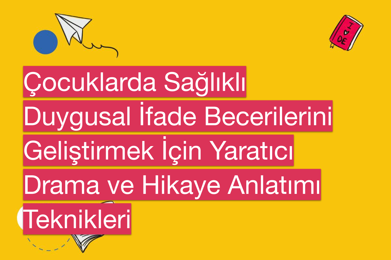 Çocuklarda Sağlıklı Duygusal İfade Becerilerini Geliştirmek İçin Yaratıcı Drama ve Hikaye Anlatımı Teknikleri