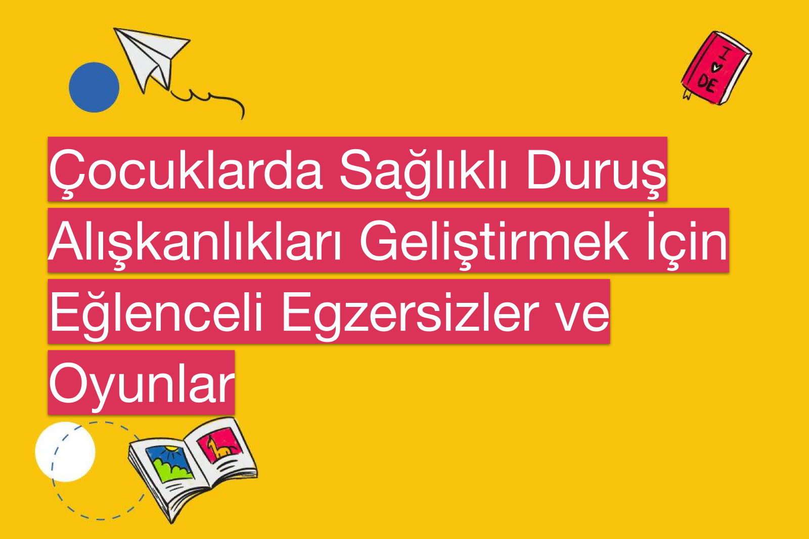 Çocuklarda Sağlıklı Duruş Alışkanlıkları Geliştirmek İçin Eğlenceli Egzersizler ve Oyunlar