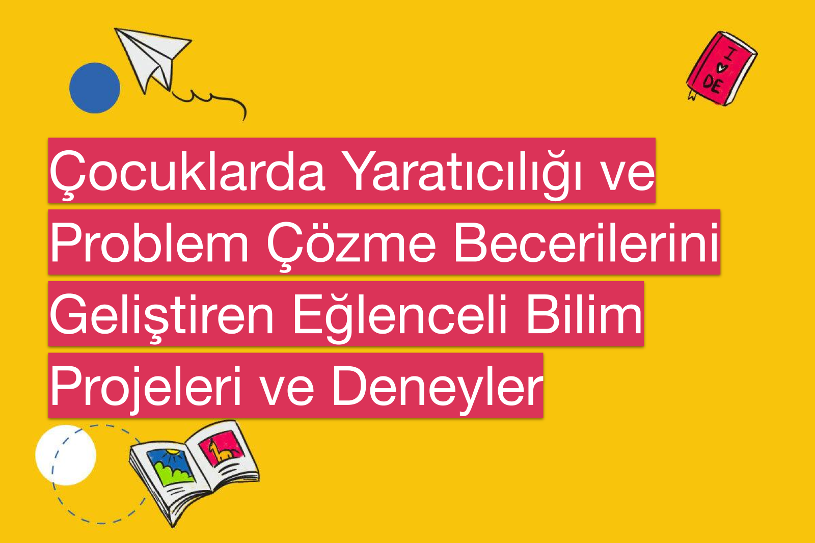 Çocuklarda Yaratıcılığı ve Problem Çözme Becerilerini Geliştiren Eğlenceli Bilim Projeleri ve Deneyler