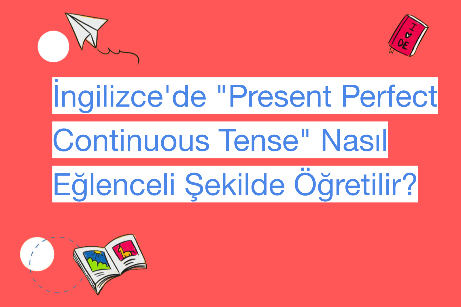 İngilizce'de "Present Perfect Continuous Tense" Nasıl Eğlenceli Şekilde Öğretilir?
