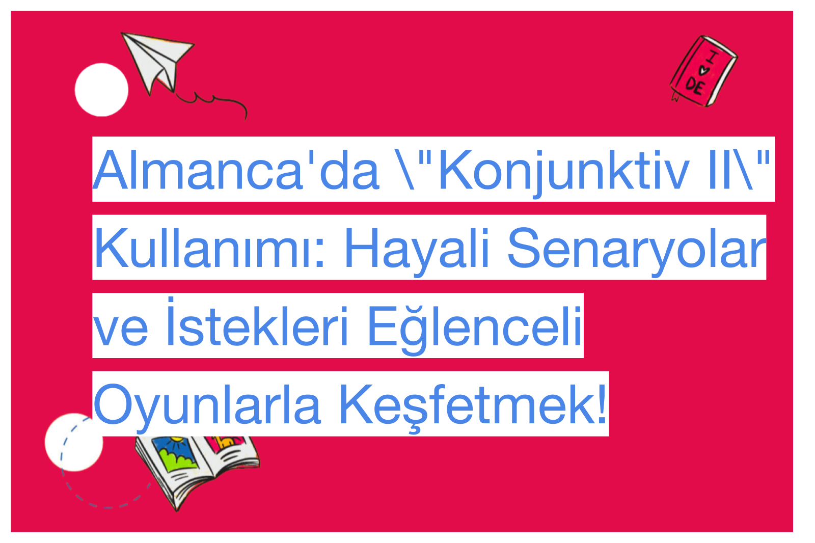 Almanca'da \"Konjunktiv II\" Kullanımı: Hayali Senaryolar ve İstekleri Eğlenceli Oyunlarla Keşfetmek!