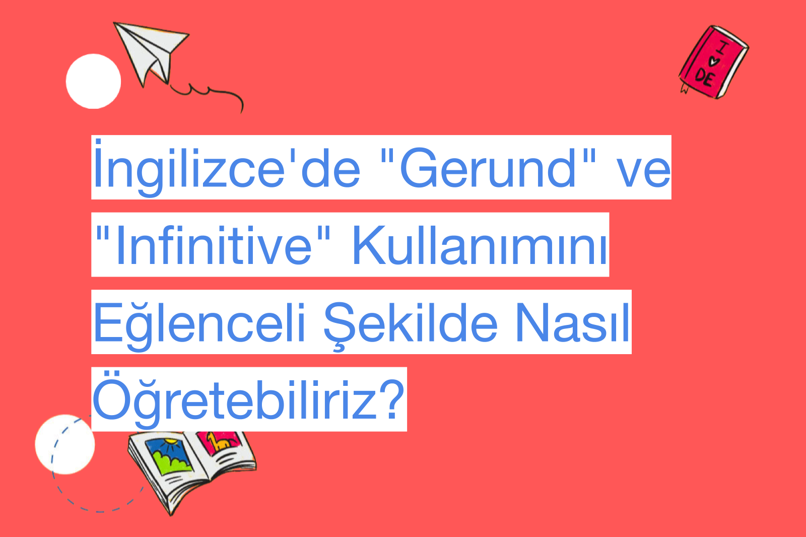 İngilizce'de "Gerund" ve "Infinitive" Kullanımını Eğlenceli Şekilde Nasıl Öğretebiliriz?