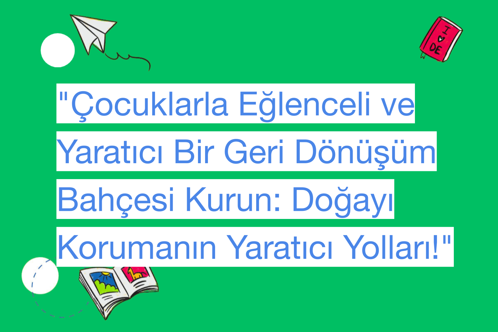 "Çocuklarla Eğlenceli ve Yaratıcı Bir Geri Dönüşüm Bahçesi Kurun: Doğayı Korumanın Yaratıcı Yolları!"