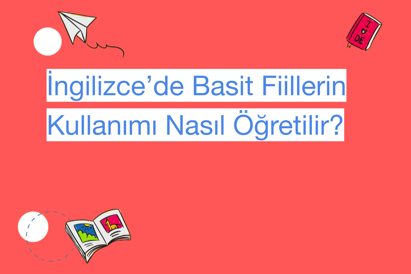 İngilizce’de Basit Fiillerin Kullanımı Nasıl Öğretilir?