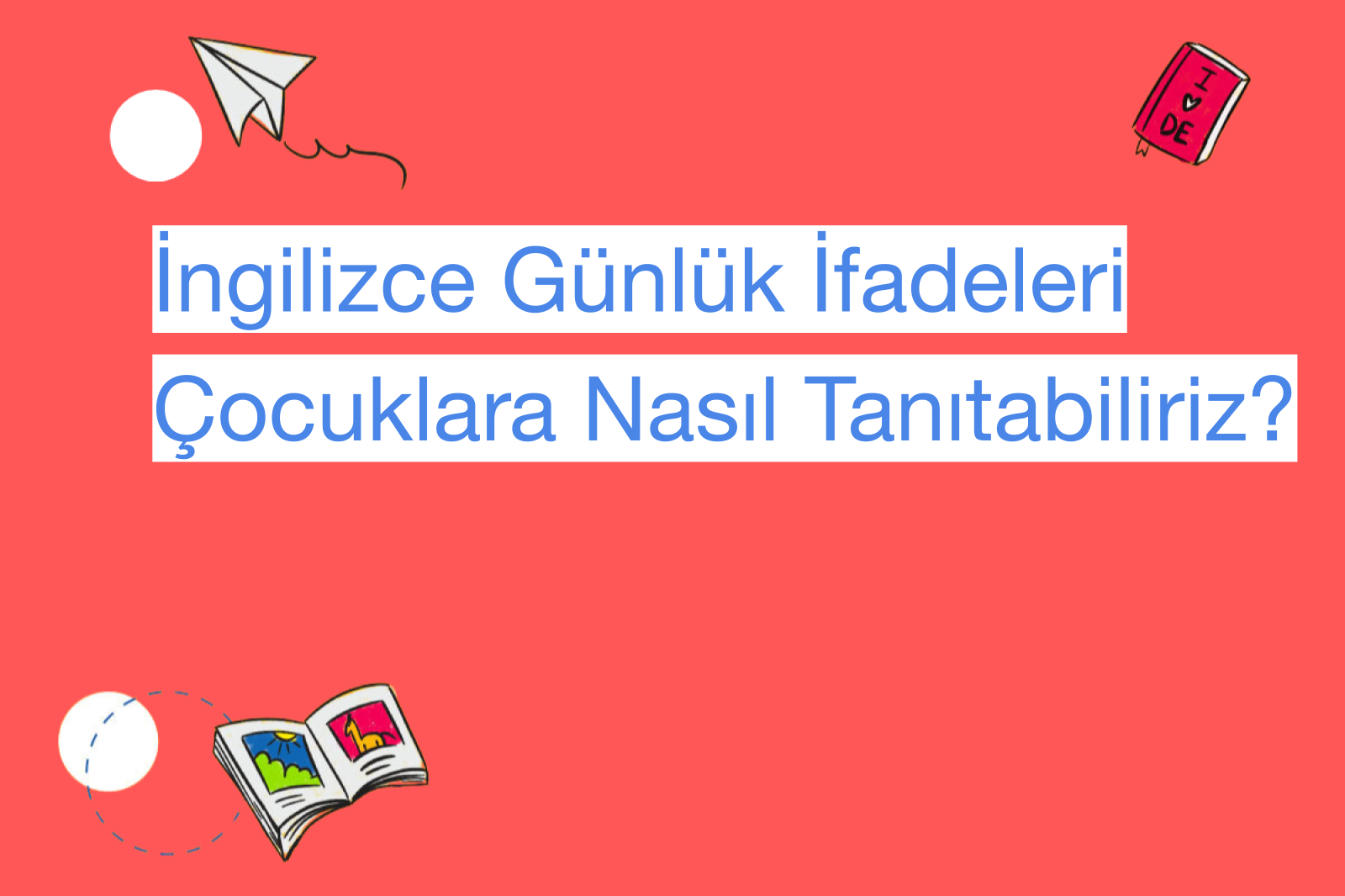 İngilizce Günlük İfadeleri Çocuklara Nasıl Tanıtabiliriz?