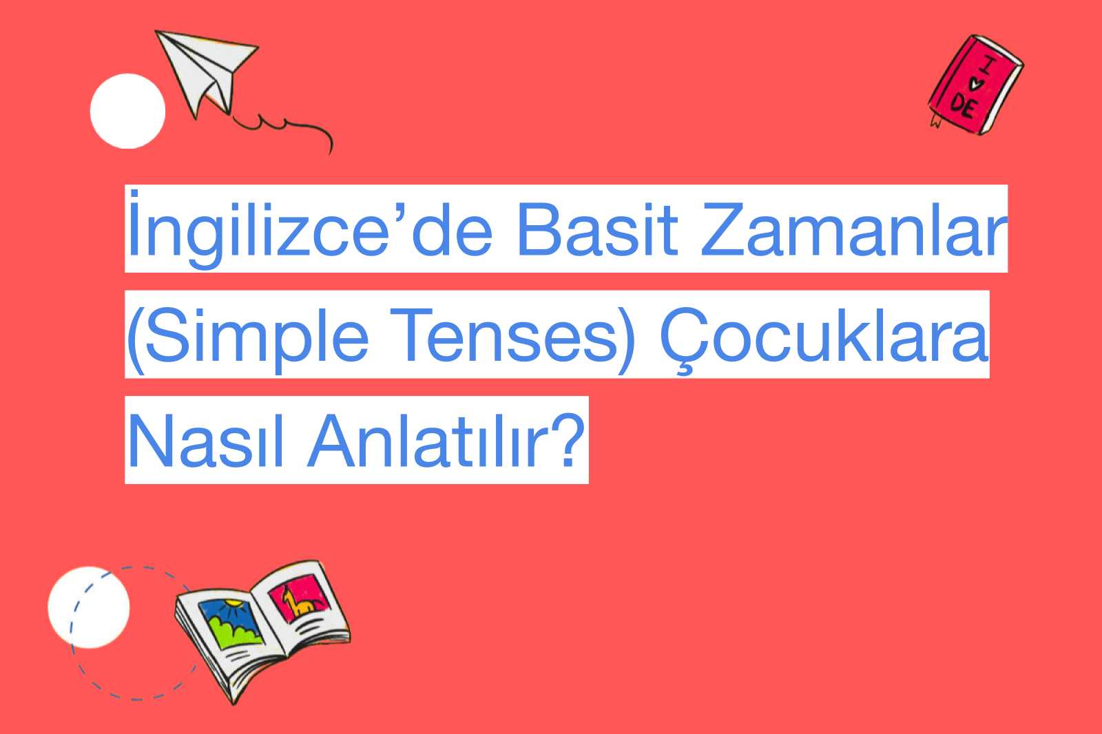 İngilizce’de Basit Zamanlar (Simple Tenses) Çocuklara Nasıl Anlatılır?